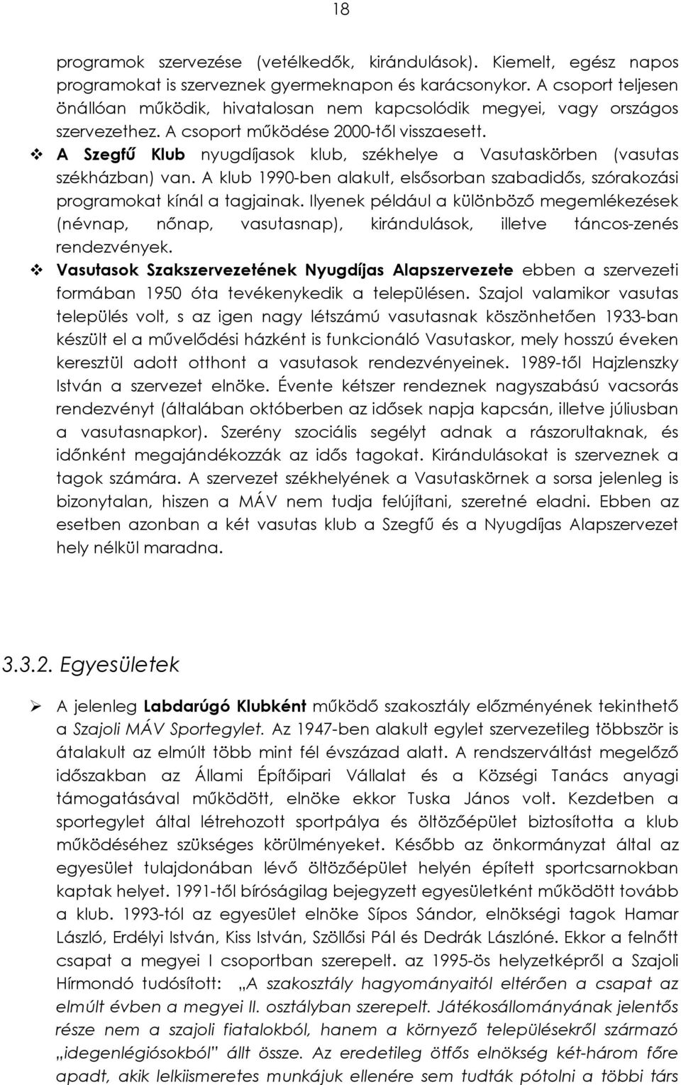 A Szegfű Klub nyugdíjasok klub, székhelye a Vasutaskörben (vasutas székházban) van. A klub 1990-ben alakult, elsősorban szabadidős, szórakozási programokat kínál a tagjainak.