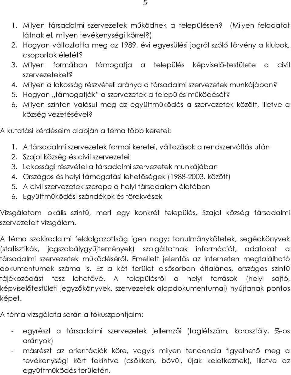 Milyen a lakosság részvételi aránya a társadalmi szervezetek munkájában? 5. Hogyan támogatják a szervezetek a település működését? 6.