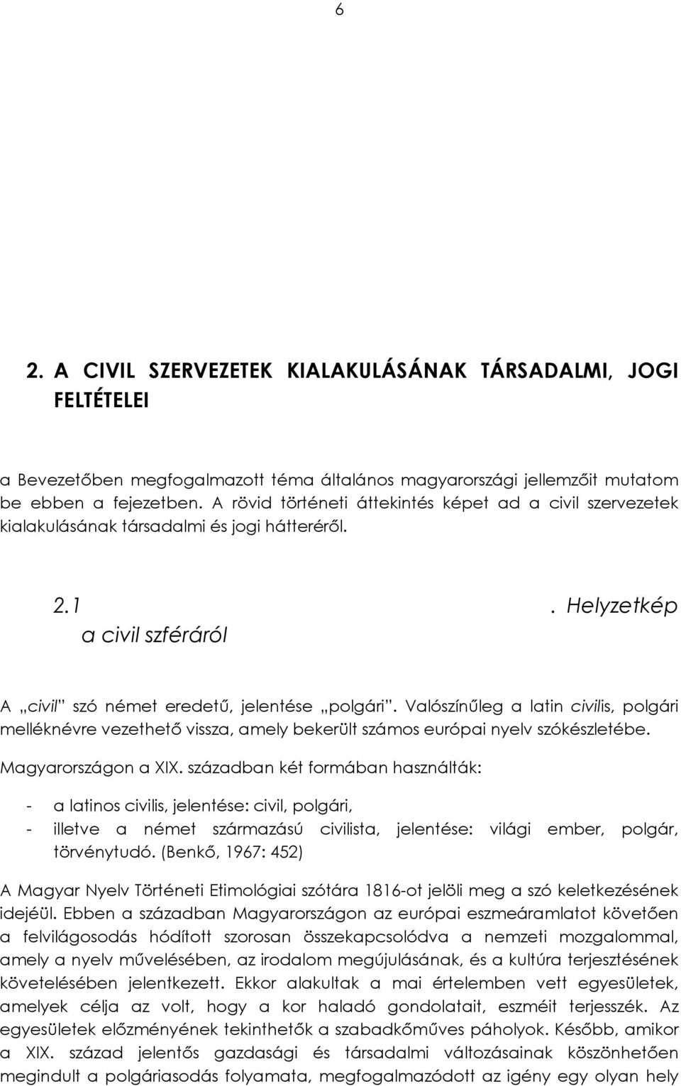 Valószínűleg a latin civilis, polgári melléknévre vezethető vissza, amely bekerült számos európai nyelv szókészletébe. Magyarországon a XIX.