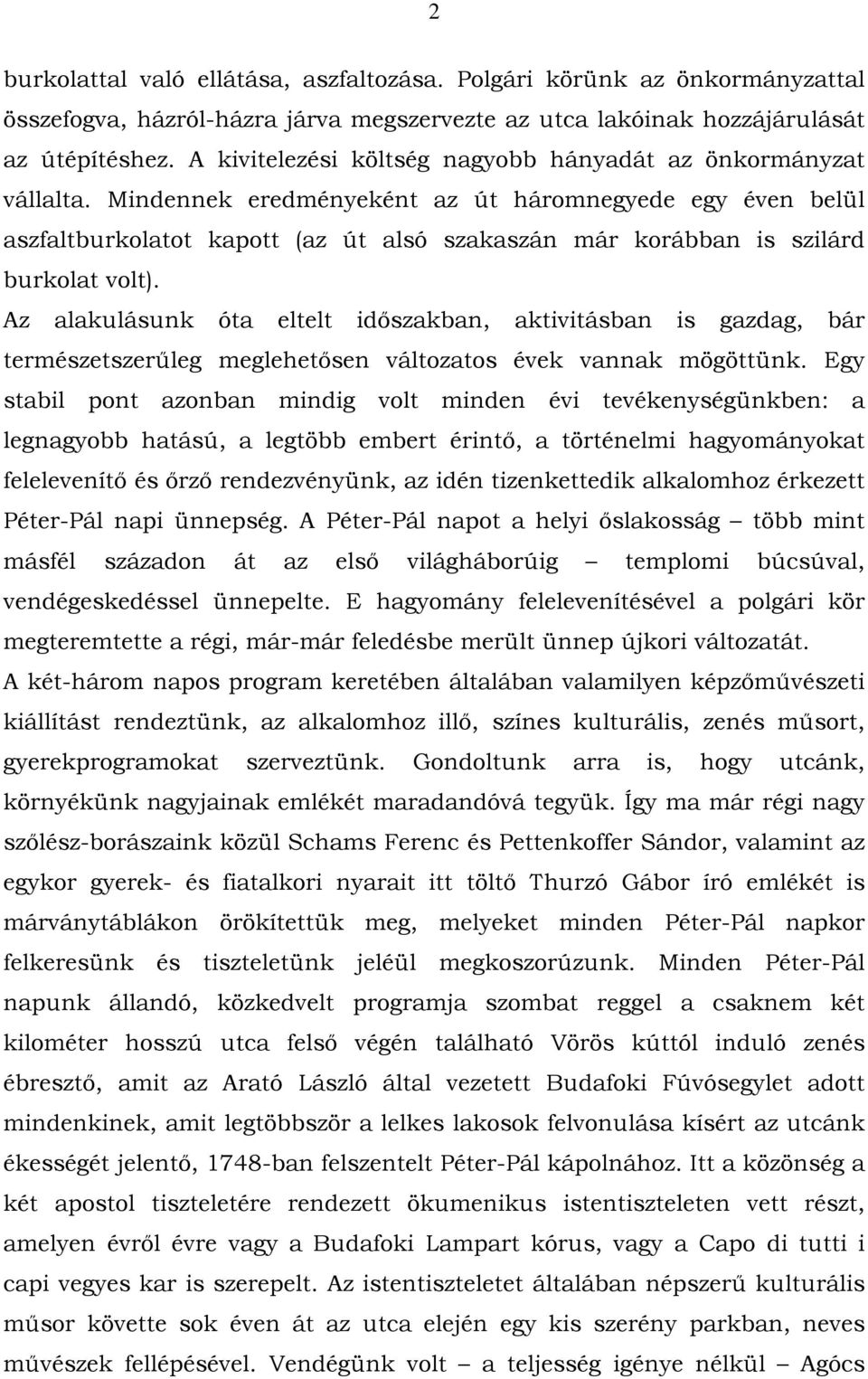 Mindennek eredményeként az út háromnegyede egy éven belül aszfaltburkolatot kapott (az út alsó szakaszán már korábban is szilárd burkolat volt).