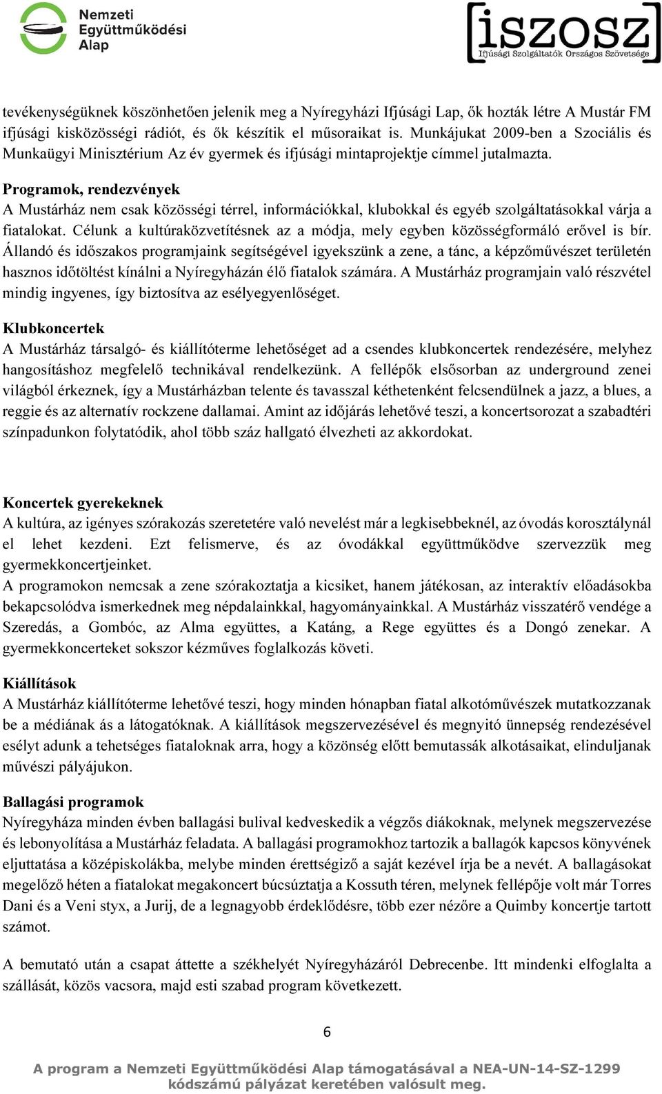 Programok, rendezvények A Mustárház nem csak közösségi térrel, információkkal, klubokkal és egyéb szolgáltatásokkal várja a fiatalokat.