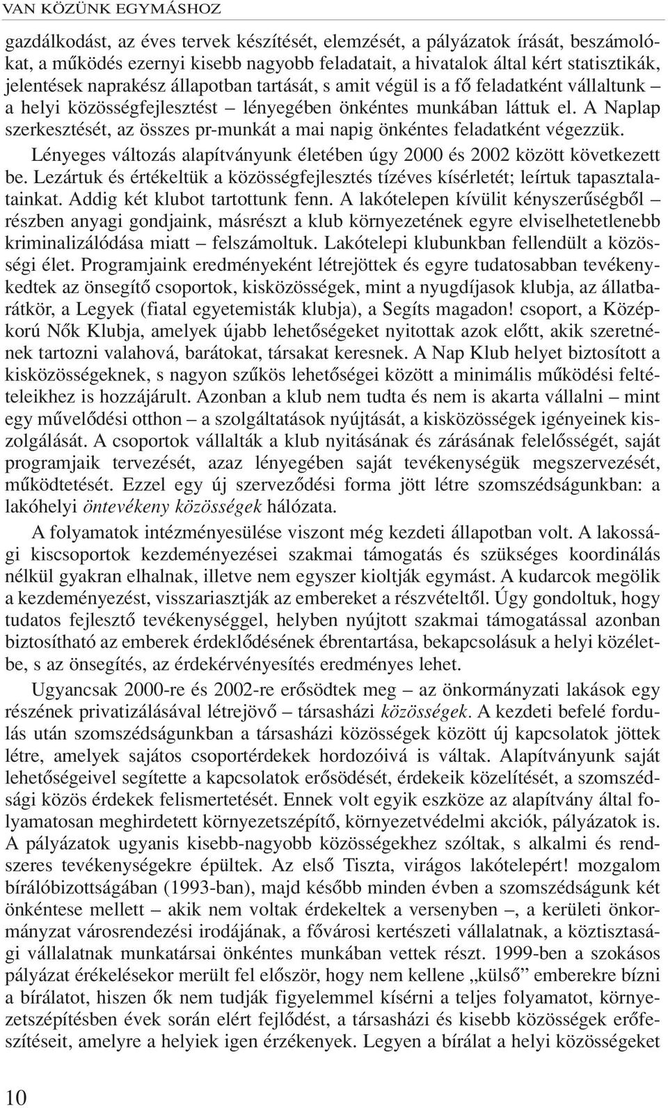 A Naplap szerkesztését, az összes pr-munkát a mai napig önkéntes feladatként végezzük. Lényeges változás alapítványunk életében úgy 2000 és 2002 között következett be.