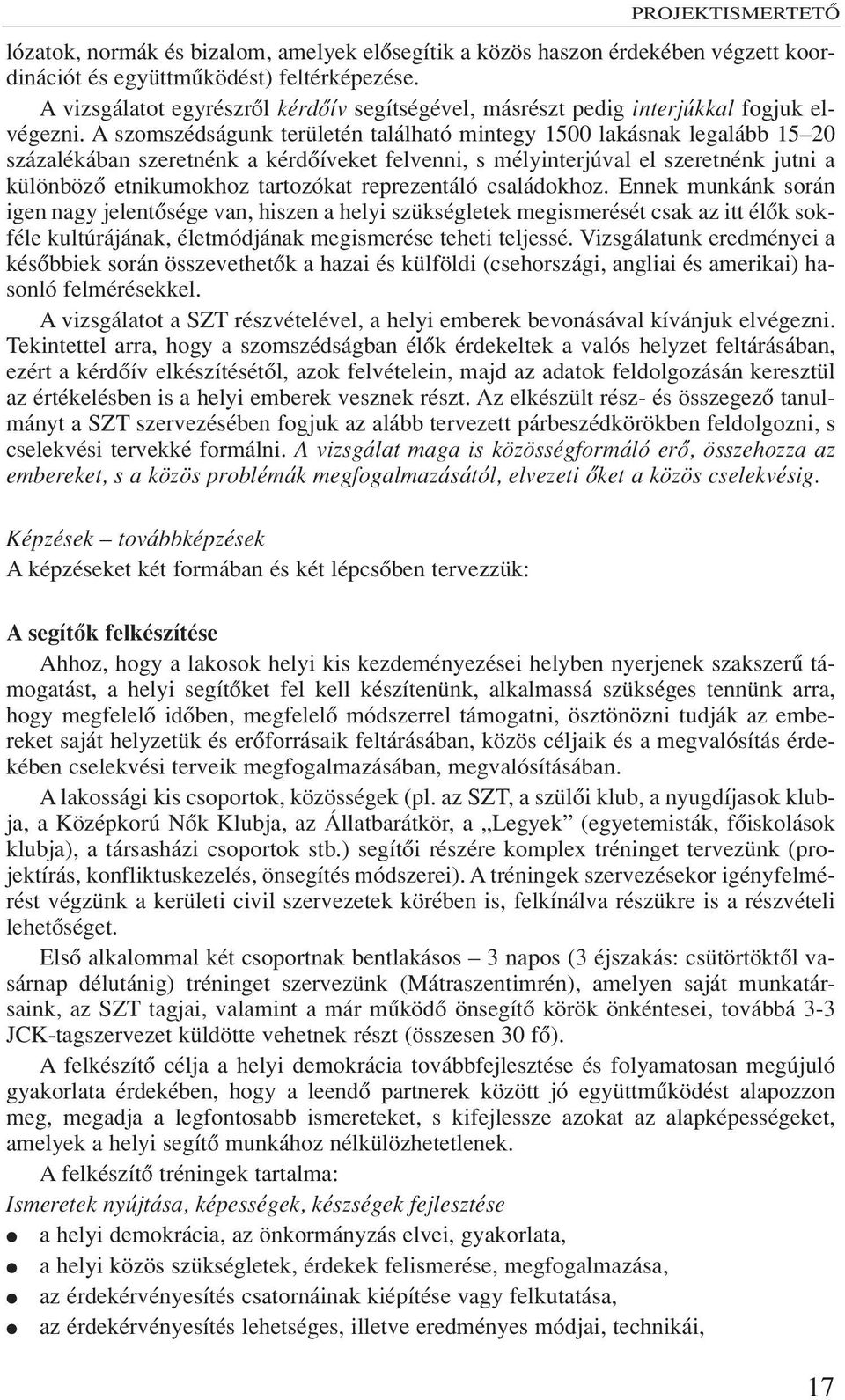 A szomszédságunk területén található mintegy 1500 lakásnak legalább 15 20 százalékában szeretnénk a kérdôíveket felvenni, s mélyinterjúval el szeretnénk jutni a különbözô etnikumokhoz tartozókat