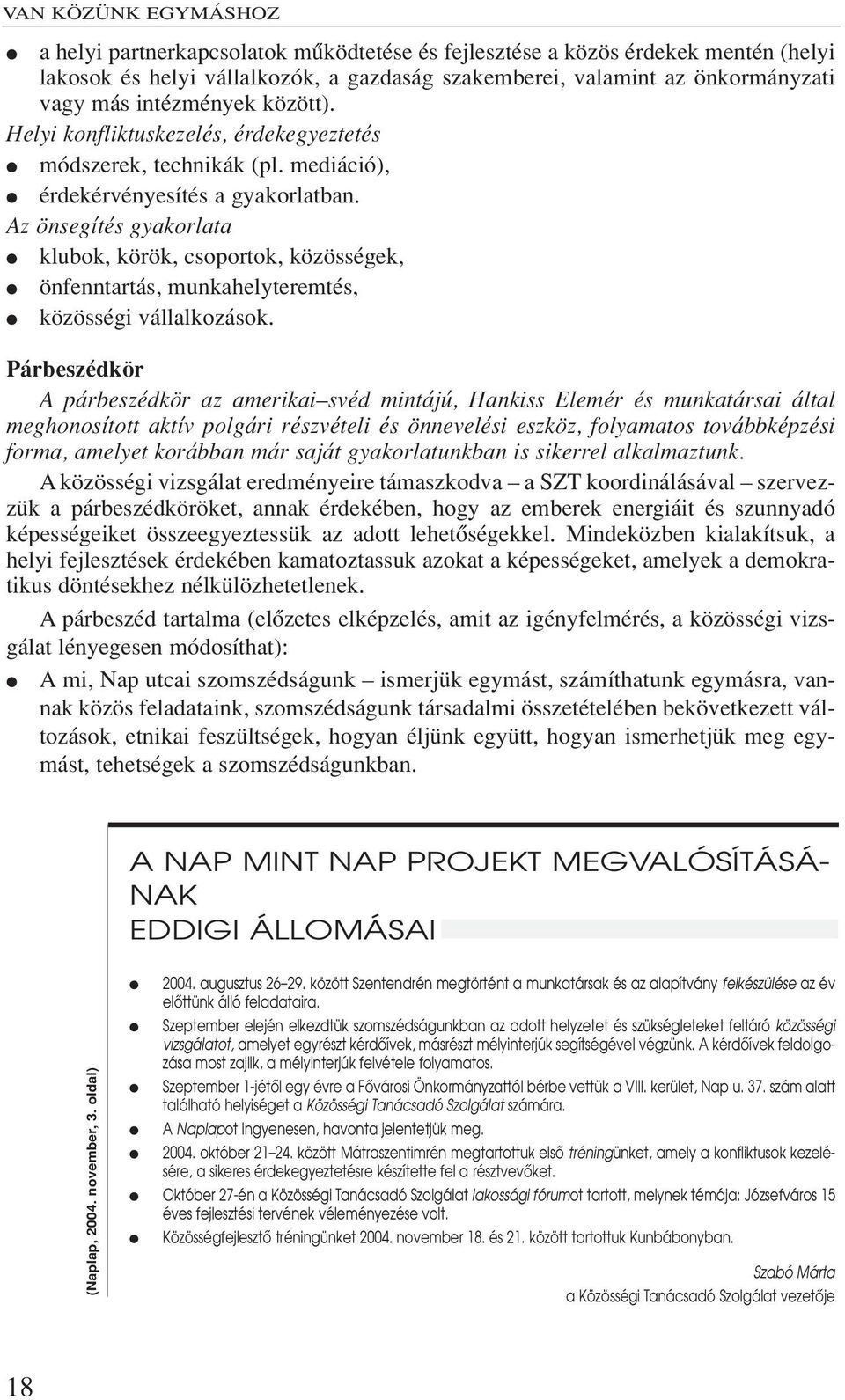 Az önsegítés gyakorlata klubok, körök, csoportok, közösségek, önfenntartás, munkahelyteremtés, közösségi vállalkozások.