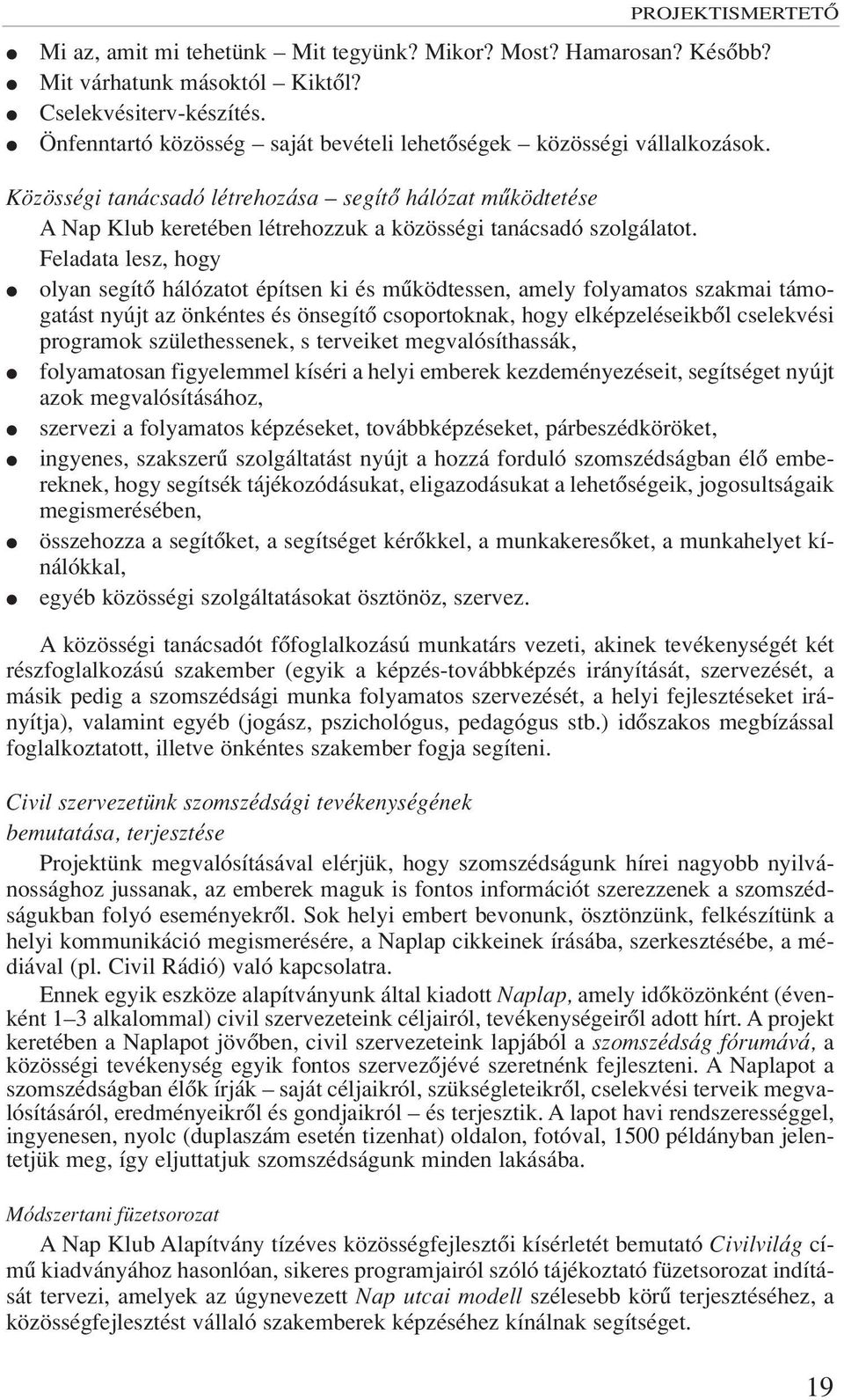 Feladata lesz, hogy olyan segítô hálózatot építsen ki és mûködtessen, amely folyamatos szakmai támogatást nyújt az önkéntes és önsegítô csoportoknak, hogy elképzeléseikbôl cselekvési programok