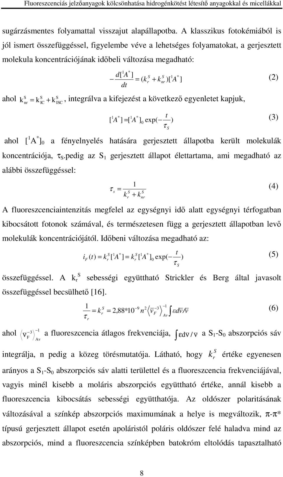 ] S S 1 * = ( kr + knr )[ A ] (2) dt k = k + k, integrálva a kifejezést a következı egyenletet kapjuk, * 1 * t A ] = [ A ] exp( ) (3) τ 1 [ ahol [ 1 A * ] a fényelnyelés hatására gerjesztett