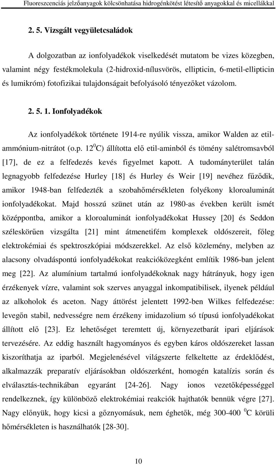 fotofizikai tulajdonságait befolyásoló tényezıket vázolom. 2. 5. 1. Ionfolyadékok Az ionfolyadékok története 1914-re nyúlik vissza, amikor Walden az etilammónium-nitrátot (o.p.