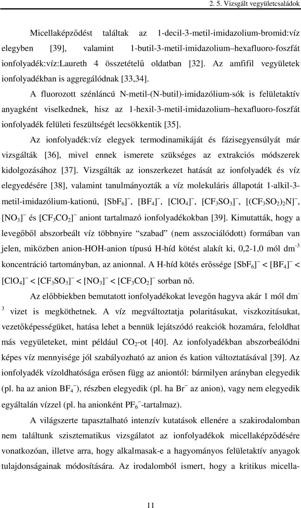 A fluorozott szénláncú N-metil-(N-butil)-imidazólium-sók is felületaktív anyagként viselkednek, hisz az 1-hexil-3-metil-imidazolium hexafluoro-foszfát ionfolyadék felületi feszültségét lecsökkentik