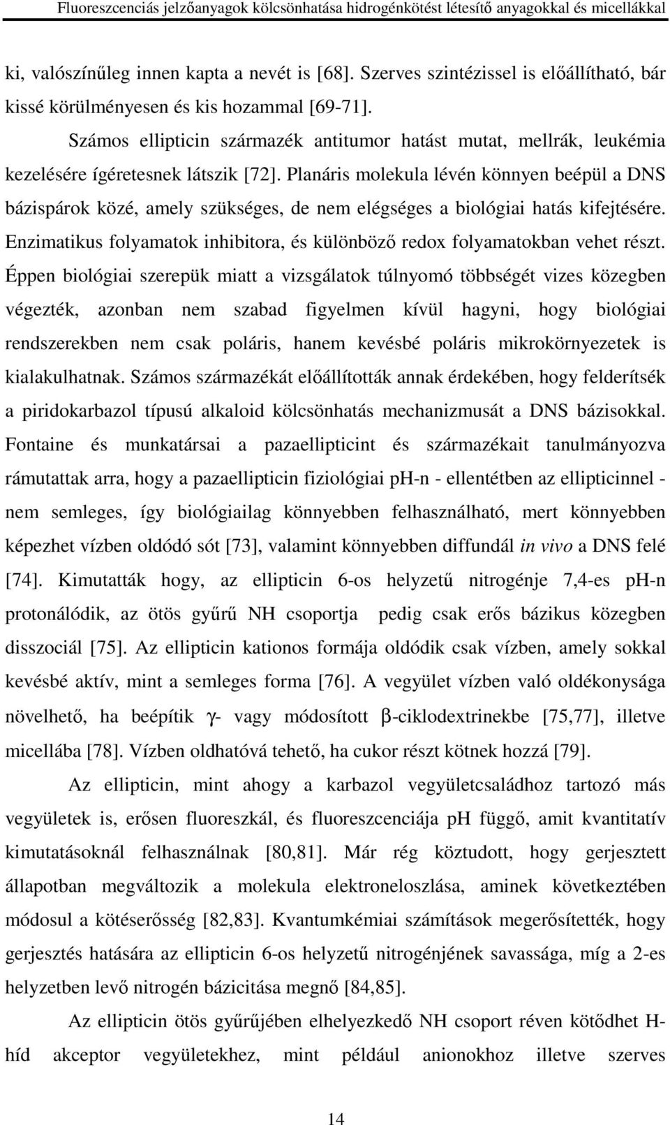 Planáris molekula lévén könnyen beépül a DNS bázispárok közé, amely szükséges, de nem elégséges a biológiai hatás kifejtésére.