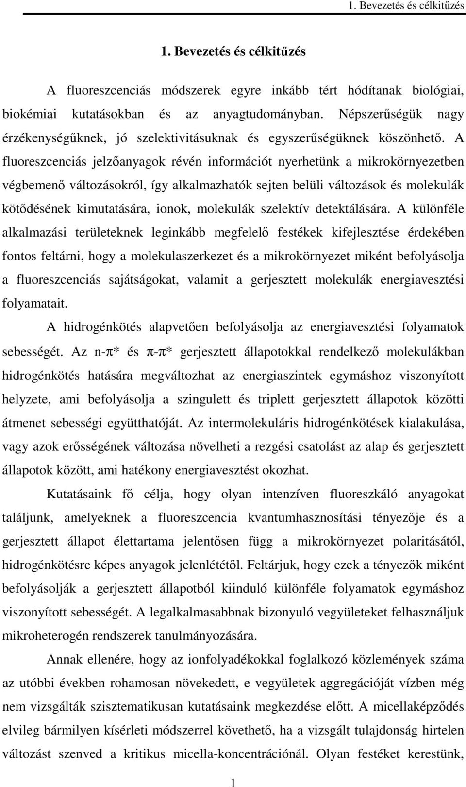 A fluoreszcenciás jelzıanyagok révén információt nyerhetünk a mikrokörnyezetben végbemenı változásokról, így alkalmazhatók sejten belüli változások és molekulák kötıdésének kimutatására, ionok,