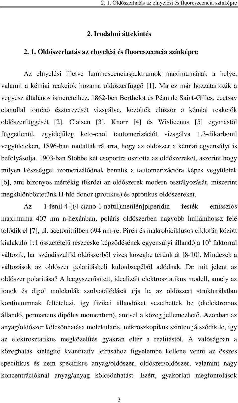 1862-ben Berthelot és Péan de Saint-Gilles, ecetsav etanollal történı észterezését vizsgálva, közölték elıször a kémiai reakciók oldószerfüggését [2].