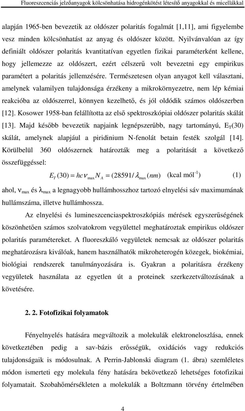 Nyilvánvalóan az így definiált oldószer polaritás kvantitatívan egyetlen fizikai paraméterként kellene, hogy jellemezze az oldószert, ezért célszerő volt bevezetni egy empirikus paramétert a