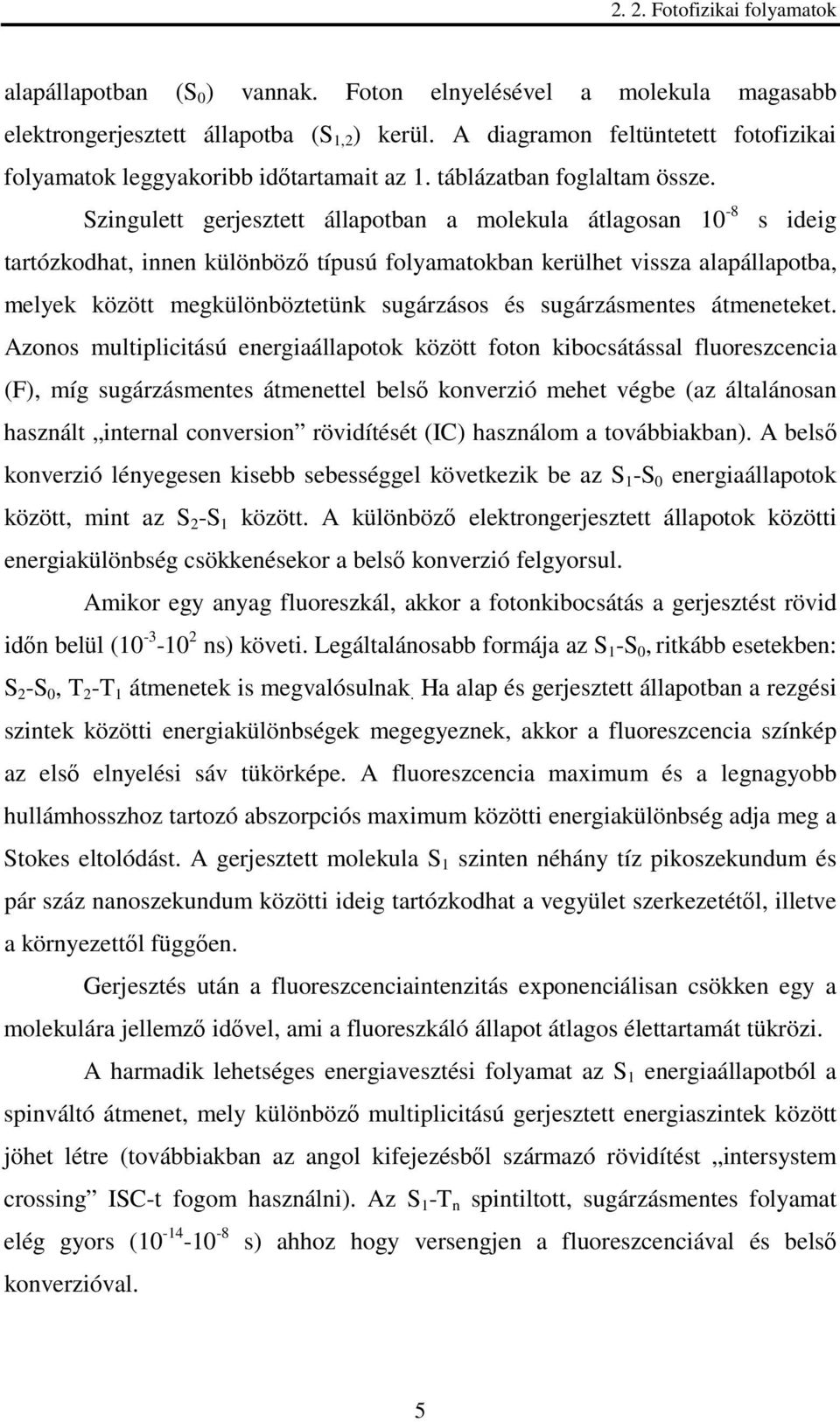 Szingulett gerjesztett állapotban a molekula átlagosan 1-8 s ideig tartózkodhat, innen különbözı típusú folyamatokban kerülhet vissza alapállapotba, melyek között megkülönböztetünk sugárzásos és