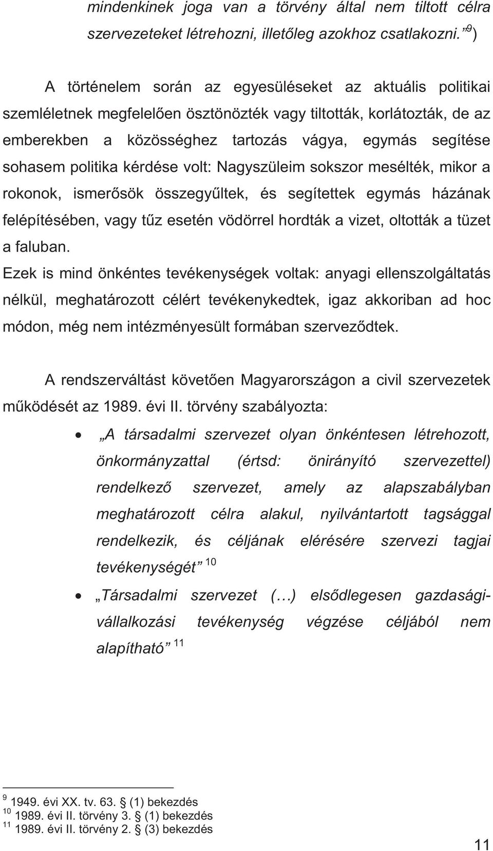 politika kérdése volt: Nagyszüleim sokszor mesélték, mikor a rokonok, ismerősök összegyűltek, és segítettek egymás házának felépítésében, vagy tűz esetén vödörrel hordták a vizet, oltották a tüzet a