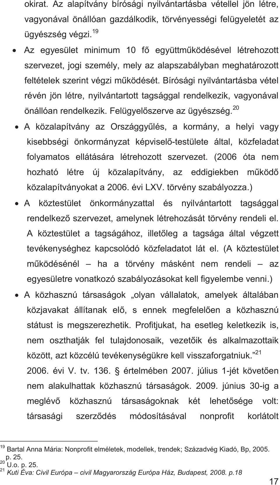 Bírósági nyilvántartásba vétel révén jön létre, nyilvántartott tagsággal rendelkezik, vagyonával önállóan rendelkezik. Felügyelőszerve az ügyészség.