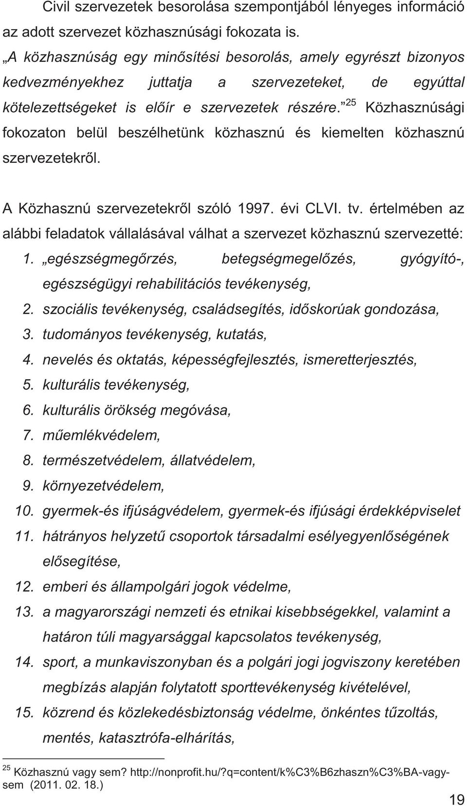 25 Közhasznúsági fokozaton belül beszélhetünk közhasznú és kiemelten közhasznú szervezetekről. A Közhasznú szervezetekről szóló 1997. évi CLVI. tv.