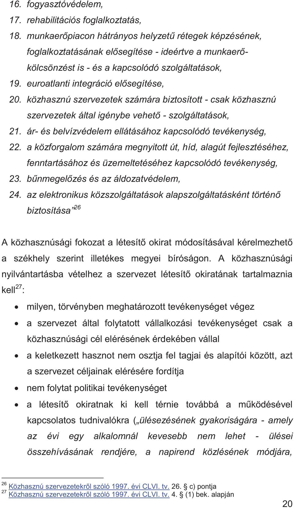 közhasznú szervezetek számára biztosított - csak közhasznú szervezetek által igénybe vehető - szolgáltatások, 21. ár- és belvízvédelem ellátásához kapcsolódó tevékenység, 22.