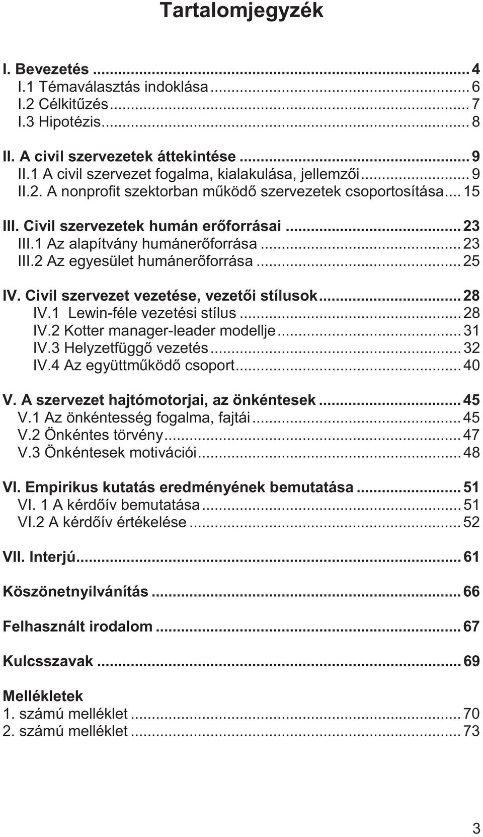 1 Az alapítvány humánerőforrása... 23 III.2 Az egyesület humánerőforrása... 25 IV. Civil szervezet vezetése, vezetői stílusok... 28 IV.1 Lewin-féle vezetési stílus... 28 IV.2 Kotter manager-leader modellje.