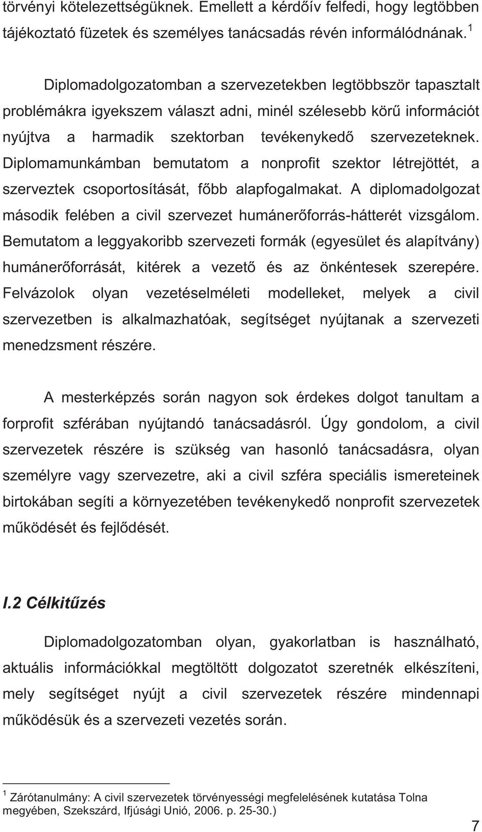 Diplomamunkámban bemutatom a nonprofit szektor létrejöttét, a szerveztek csoportosítását, főbb alapfogalmakat. A diplomadolgozat második felében a civil szervezet humánerőforrás-hátterét vizsgálom.