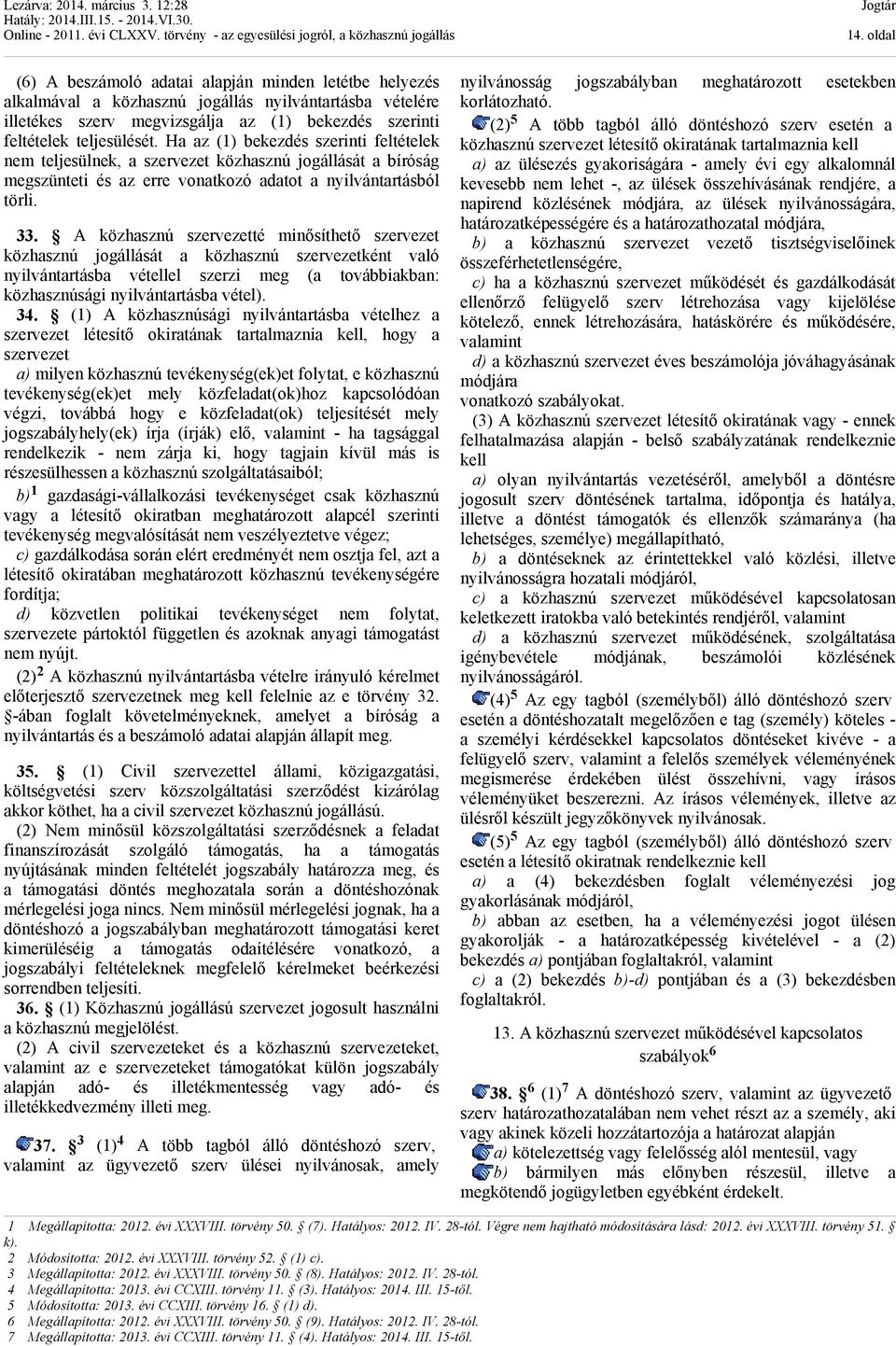 A közhasznú szervezetté minősíthető szervezet közhasznú jogállását a közhasznú szervezetként való nyilvántartásba vétellel szerzi meg (a továbbiakban: közhasznúsági nyilvántartásba vétel). 34.