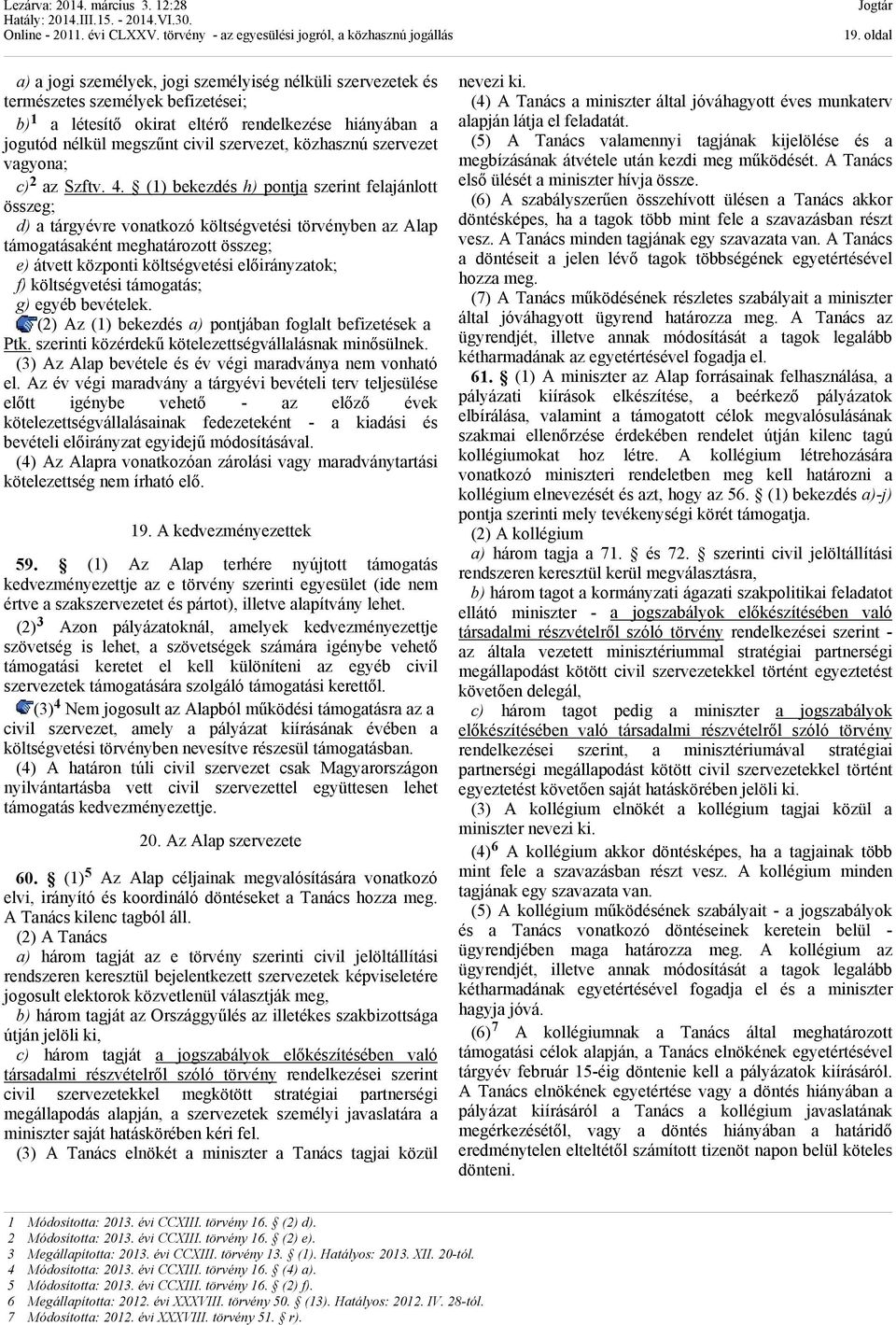 (1) bekezdés h) pontja szerint felajánlott összeg; d) a tárgyévre vonatkozó költségvetési törvényben az Alap támogatásaként meghatározott összeg; e) átvett központi költségvetési előirányzatok; f)