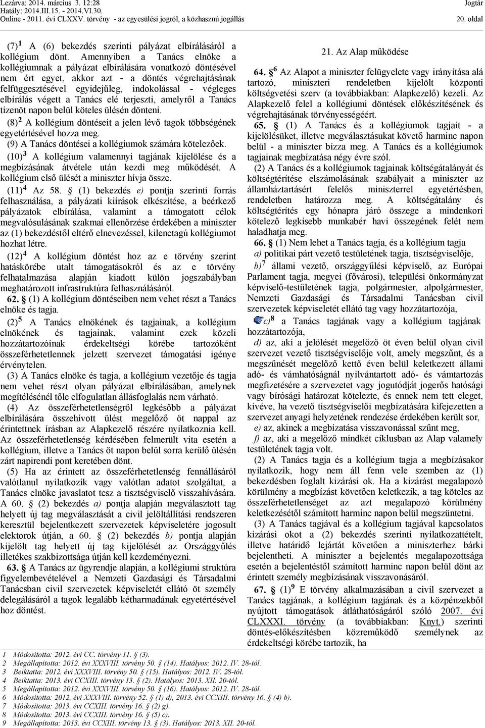 elbírálás végett a Tanács elé terjeszti, amelyről a Tanács tizenöt napon belül köteles ülésén dönteni. (8) 2 A kollégium döntéseit a jelen lévő tagok többségének egyetértésével hozza meg.