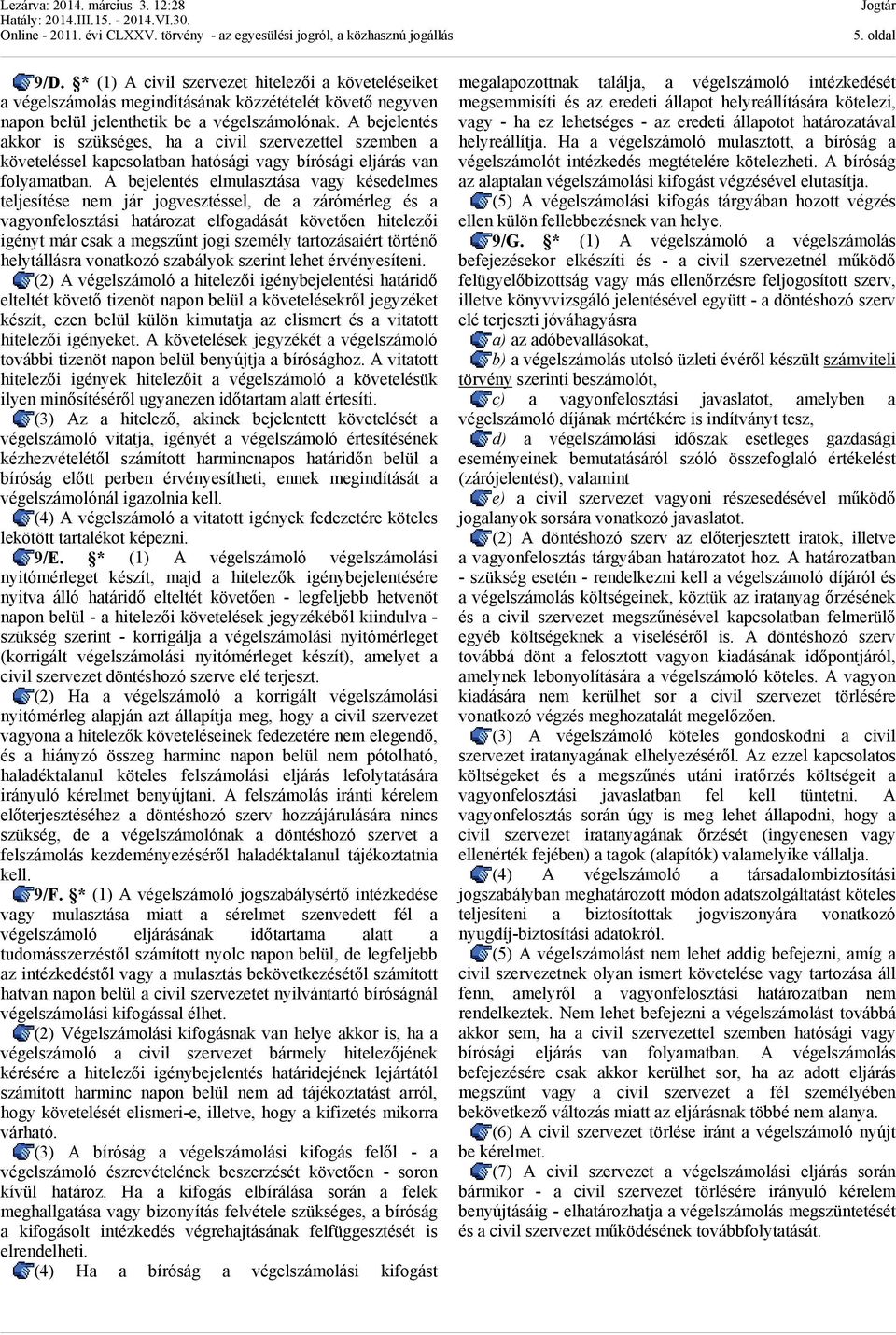 A bejelentés elmulasztása vagy késedelmes teljesítése nem jár jogvesztéssel, de a zárómérleg és a vagyonfelosztási határozat elfogadását követően hitelezői igényt már csak a megszűnt jogi személy