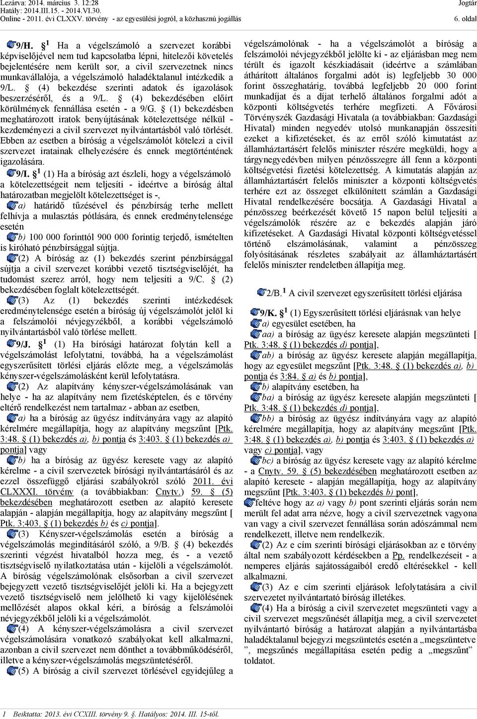 haladéktalanul intézkedik a 9/L. (4) bekezdése szerinti adatok és igazolások beszerzéséről, és a 9/L. (4) bekezdésében előírt körülmények fennállása esetén - a 9/G.