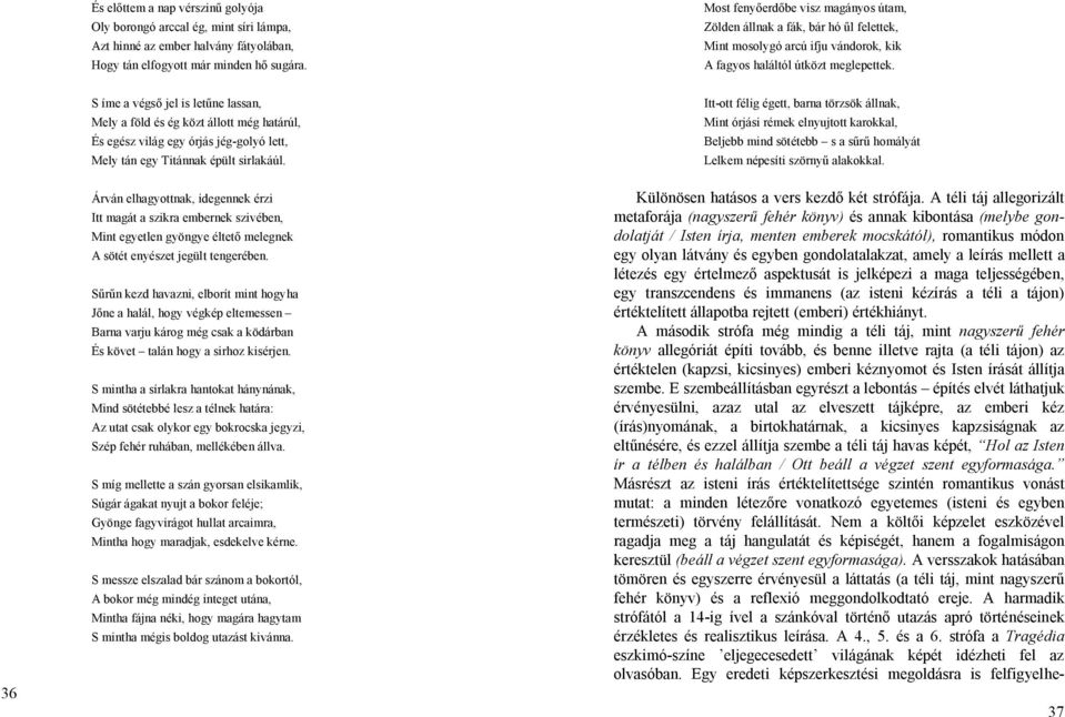 36 S íme a végső jel is letűne lassan, Mely a föld és ég közt állott még határúl, És egész világ egy órjás jég-golyó lett, Mely tán egy Titánnak épült sirlakáúl.