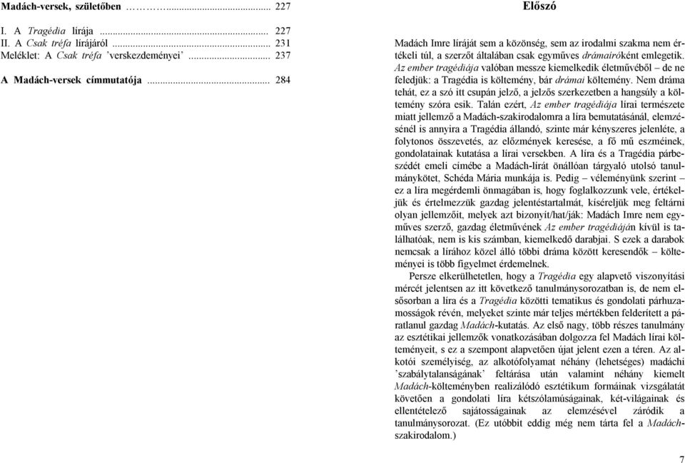 Az ember tragédiája valóban messze kiemelkedik életművéből de ne feledjük: a Tragédia is költemény, bár drámai költemény.