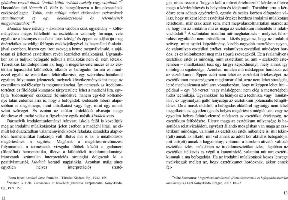 8 Madách Imre néhány azonban valóban csak egynéhány költeményében mégis fellelhető az esztétikum valamely formája, vele együtt az a bizonyos madáchi más ízűség és éppen ez ad(hat)ja meg önértéküket