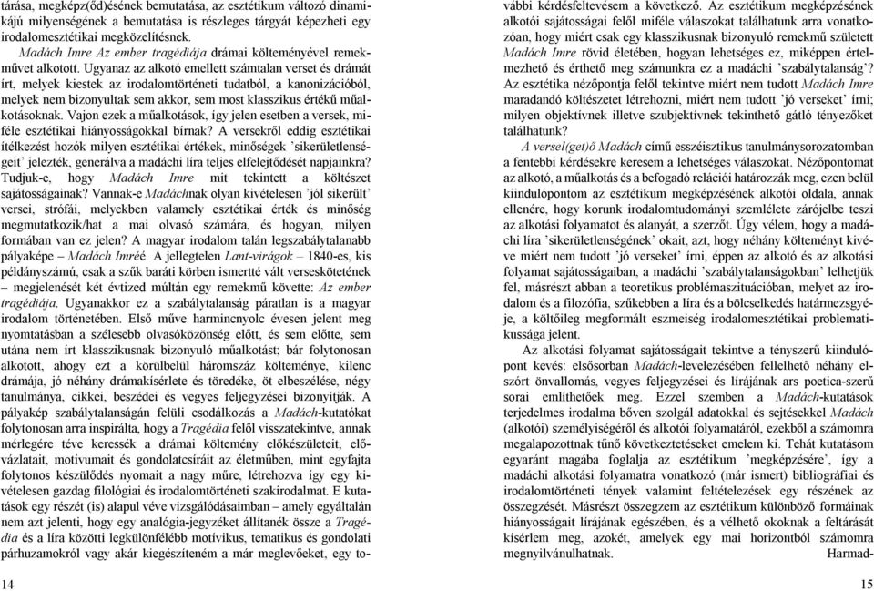 Ugyanaz az alkotó emellett számtalan verset és drámát írt, melyek kiestek az irodalomtörténeti tudatból, a kanonizációból, melyek nem bizonyultak sem akkor, sem most klasszikus értékű műalkotásoknak.