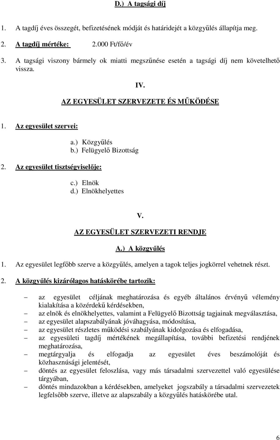 ) Közgyűlés b.) Felügyelő Bizottság c.) Elnök d.) Elnökhelyettes V. AZ EGYESÜLET SZERVEZETI RENDJE A.) A közgyűlés 1.