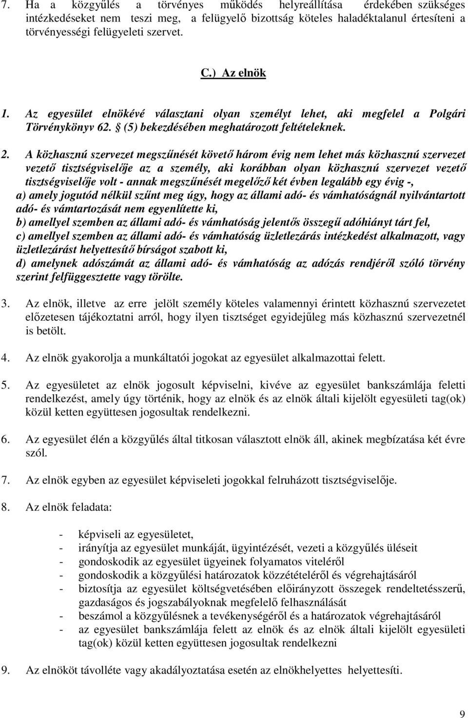 A közhasznú szervezet megszűnését követő három évig nem lehet más közhasznú szervezet vezető tisztségviselője az a személy, aki korábban olyan közhasznú szervezet vezető tisztségviselője volt - annak