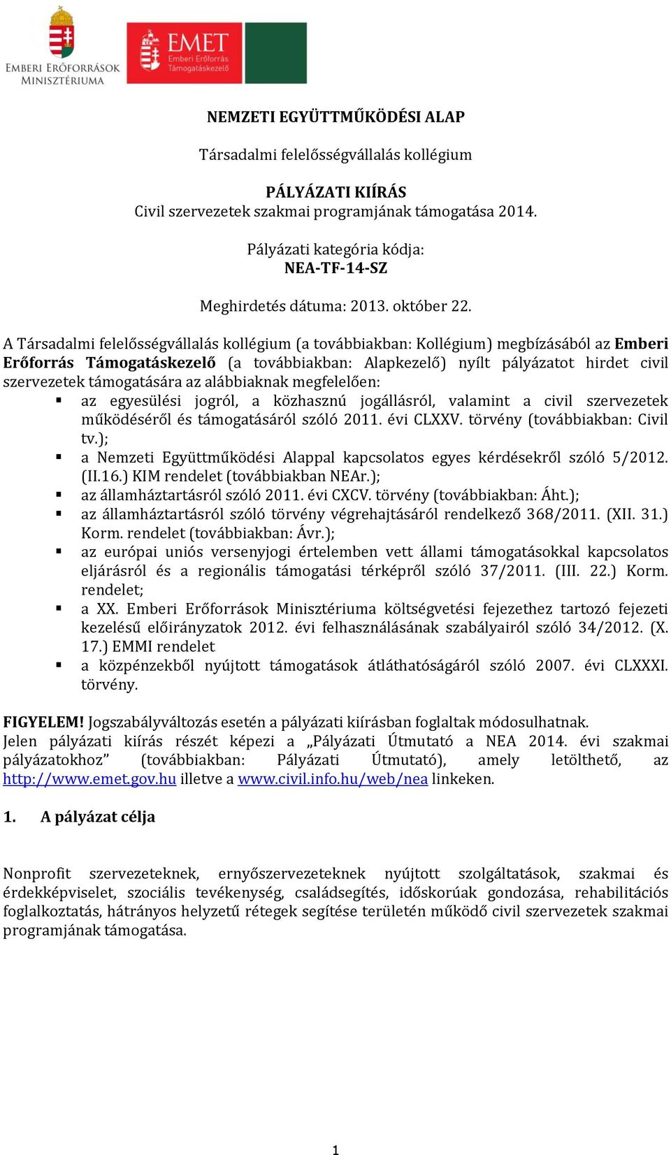 A Társadalmi felelősségvállalás kollégium (a továbbiakban: Kollégium) megbízásából az Emberi Erőforrás Támogatáskezelő (a továbbiakban: Alapkezelő) nyílt pályázatot hirdet civil szervezetek