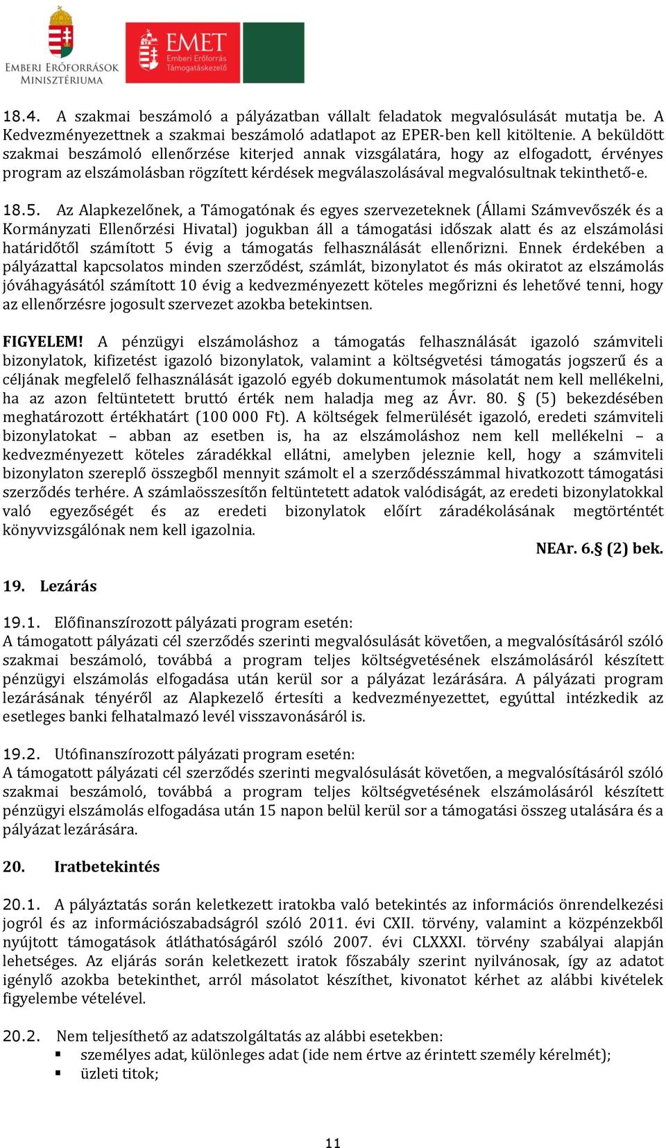 Az Alapkezelőnek, a Támogatónak és egyes szervezeteknek (Állami Számvevőszék és a Kormányzati Ellenőrzési Hivatal) jogukban áll a támogatási időszak alatt és az elszámolási határidőtől számított 5