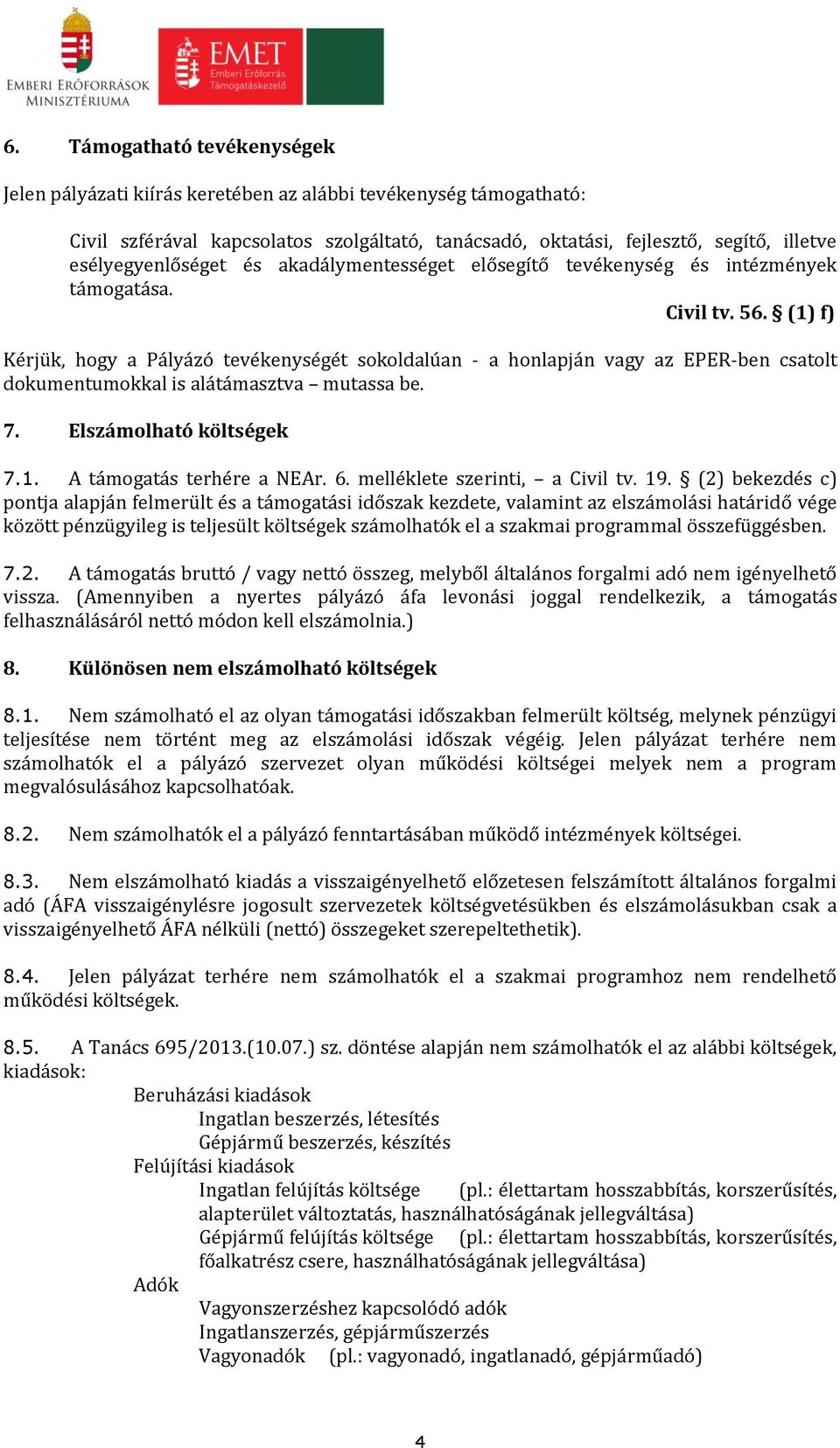 (1) f) Kérjük, hogy a Pályázó tevékenységét sokoldalúan - a honlapján vagy az EPER-ben csatolt dokumentumokkal is alátámasztva mutassa be. 7. Elszámolható költségek 7.1. A támogatás terhére a NEAr. 6.