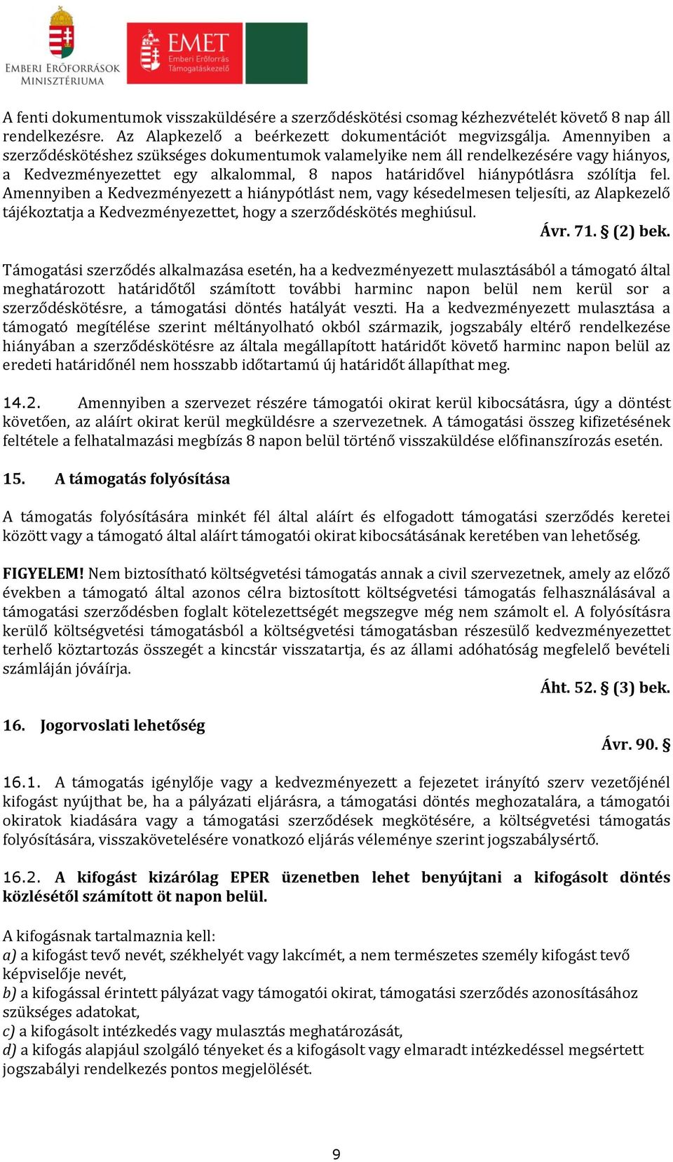 Amennyiben a Kedvezményezett a hiánypótlást nem, vagy késedelmesen teljesíti, az Alapkezelő tájékoztatja a Kedvezményezettet, hogy a szerződéskötés meghiúsul. Ávr. 71. (2) bek.