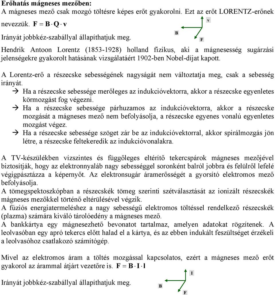 A Lorentz-erő a részecske sebességének nagyságát nem változtatja meg, csak a sebesség irányát.