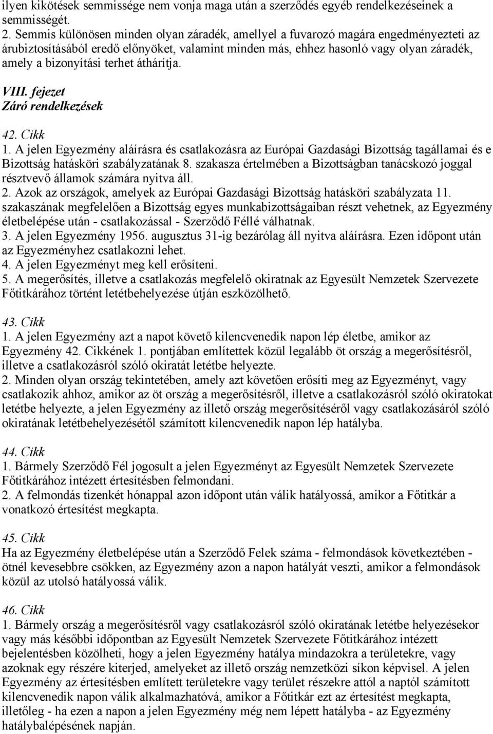 terhet áthárítja. VIII. fejezet Záró rendelkezések 42. Cikk 1. A jelen Egyezmény aláírásra és csatlakozásra az Európai Gazdasági Bizottság tagállamai és e Bizottság hatásköri szabályzatának 8.