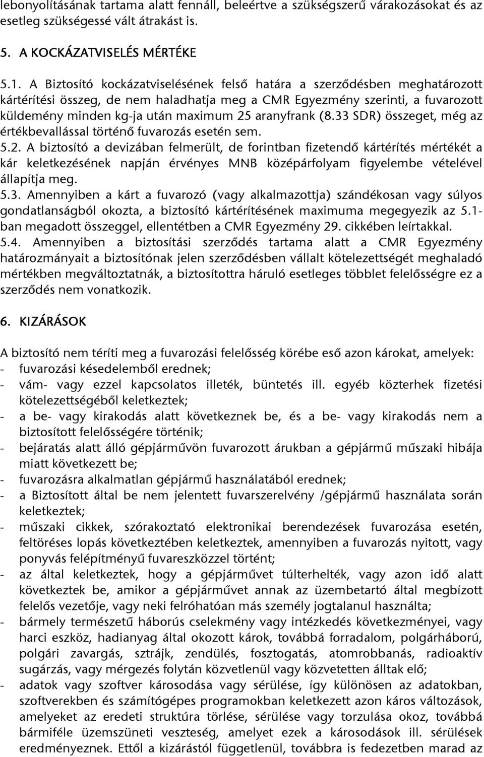 aranyfrank (8.33 SDR) összeget, még az értékbevallással történő fuvarozás esetén sem. 5.2.