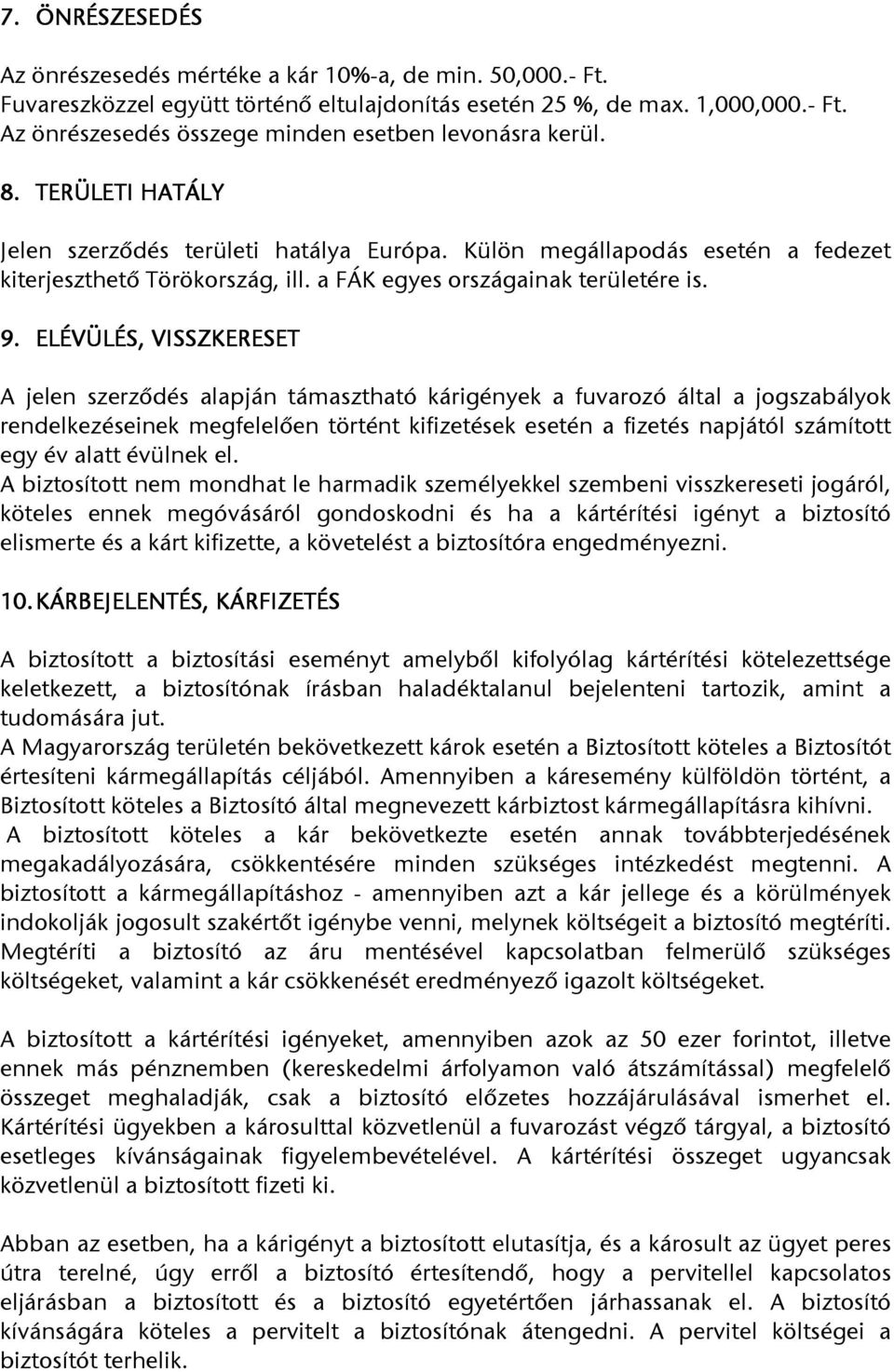 ELÉVÜLÉS, VISSZKERESET A jelen szerződés alapján támasztható kárigények a fuvarozó által a jogszabályok rendelkezéseinek megfelelően történt kifizetések esetén a fizetés napjától számított egy év