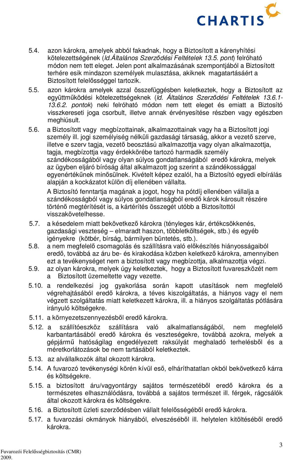 5. azon károkra amelyek azzal összefüggésben keletkeztek, hogy a Biztosított az együttműködési kötelezettségeknek (ld. Általános Szerződési Feltételek 13.6.1-13.6.2.