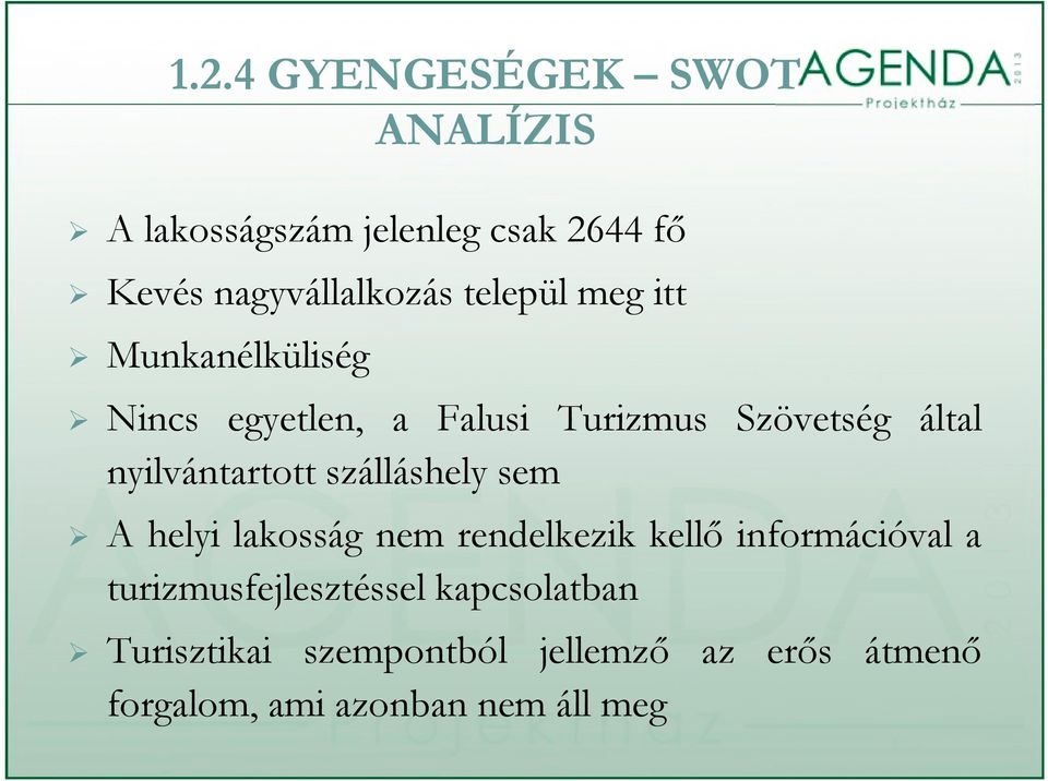 nyilvántartott szálláshely sem A helyi lakosság nem rendelkezik kellő információval a