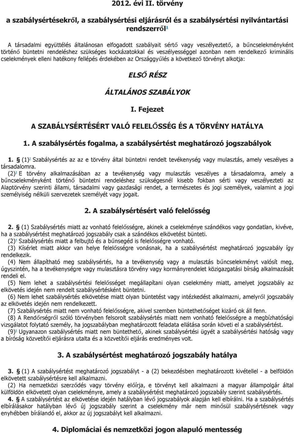 bűncselekményként történő büntetni rendeléshez szükséges kockázatokkal és veszélyességgel azonban nem rendelkező kriminális cselekmények elleni hatékony fellépés érdekében az Országgyűlés a következő