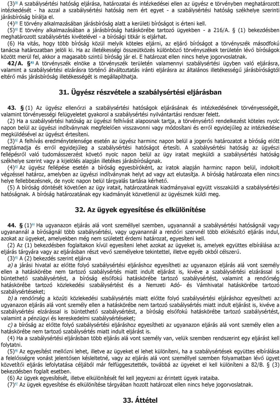 (5) 40 E törvény alkalmazásában a járásbíróság hatáskörébe tartozó ügyekben - a 216/A. (1) bekezdésben meghatározott szabálysértés kivételével - a bírósági titkár is eljárhat.