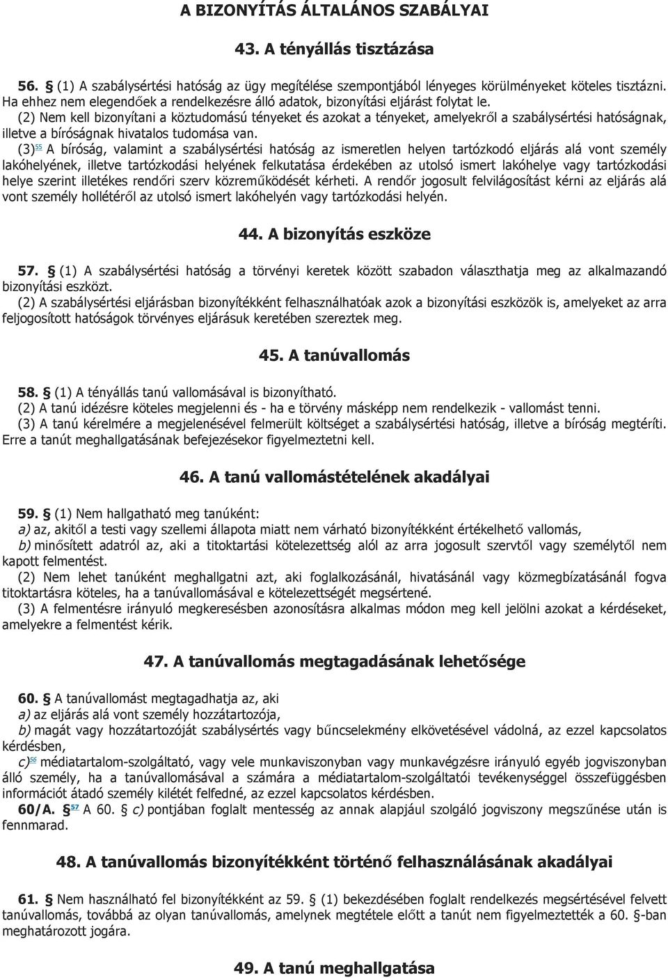 (2) Nem kell bizonyítani a köztudomású tényeket és azokat a tényeket, amelyekről a szabálysértési hatóságnak, illetve a bíróságnak hivatalos tudomása van.