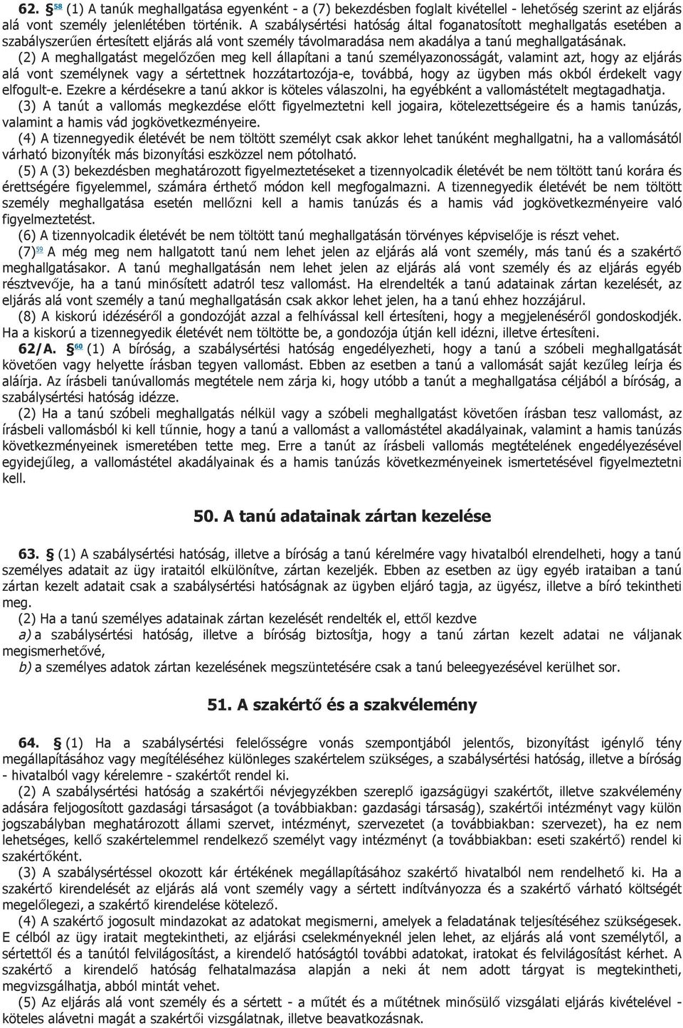 (2) A meghallgatást megelőzően meg kell állapítani a tanú személyazonosságát, valamint azt, hogy az eljárás alá vont személynek vagy a sértettnek hozzátartozója-e, továbbá, hogy az ügyben más okból