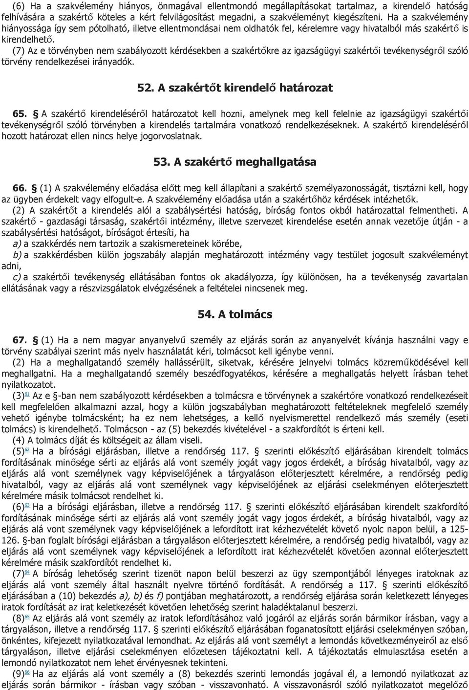 (7) Az e törvényben nem szabályozott kérdésekben a szakértőkre az igazságügyi szakértői tevékenységről szóló törvény rendelkezései irányadók. 52. A szakértőt kirendelő határozat 65.