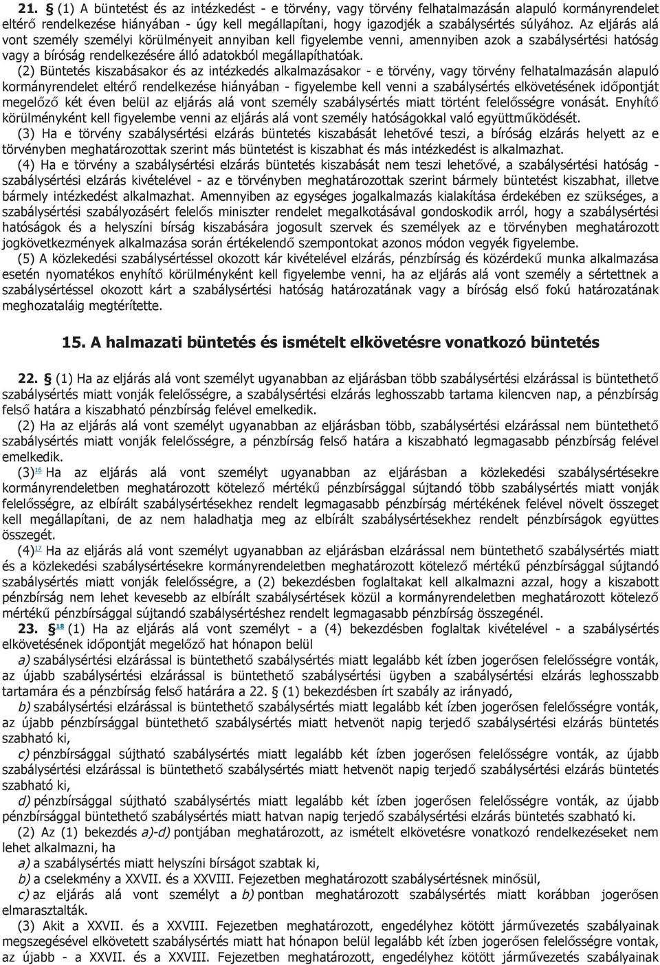 (2) Büntetés kiszabásakor és az intézkedés alkalmazásakor - e törvény, vagy törvény felhatalmazásán alapuló kormányrendelet eltérő rendelkezése hiányában - figyelembe kell venni a szabálysértés